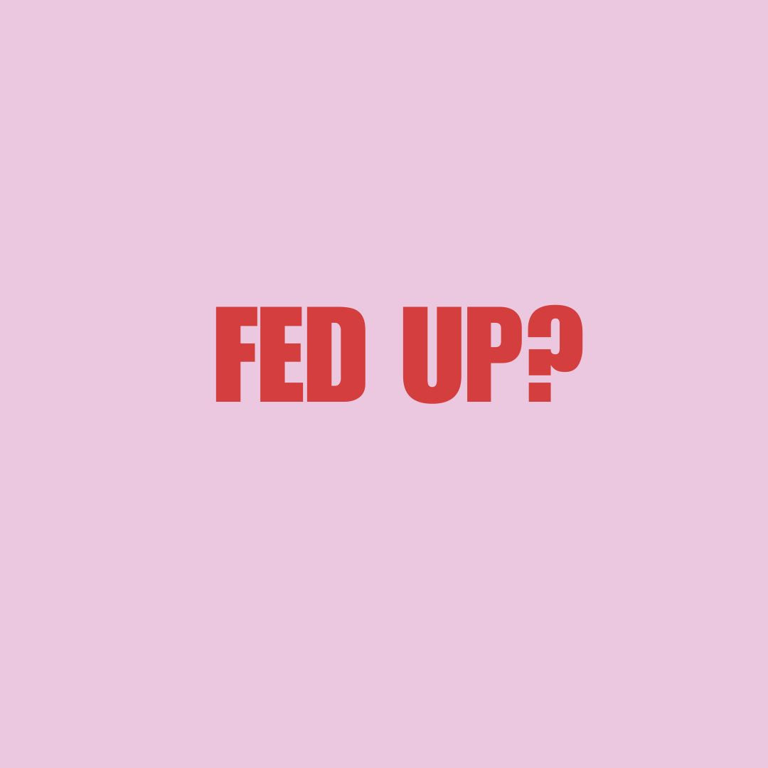 Fed Up? You're Not Alone.