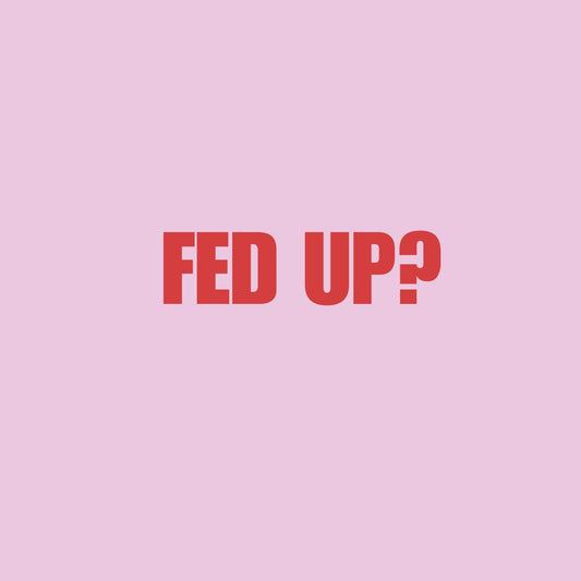 Fed Up? You're Not Alone.
